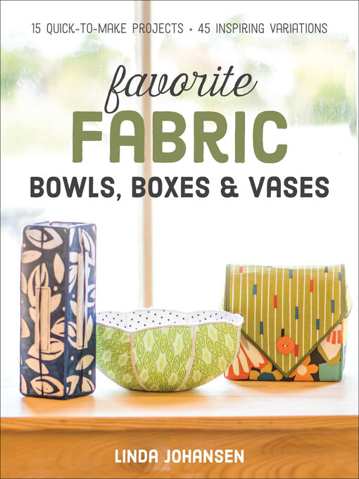 Title details for Favorite Fabric Bowls, Boxes & Vases by Linda Johansen - Available